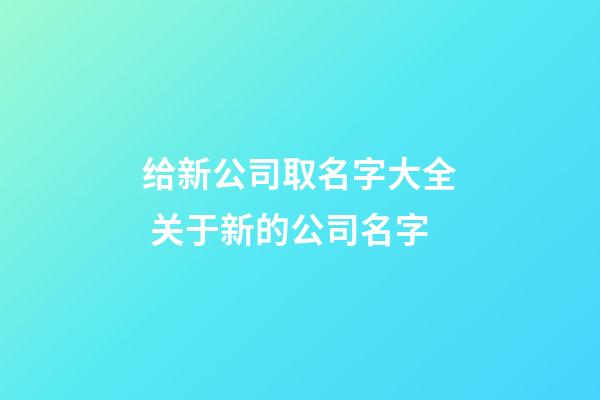 给新公司取名字大全 关于新的公司名字-第1张-公司起名-玄机派